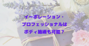 イーポレーション・プロフェッショナルはボディ施術も可能？